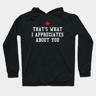 Letterkenny, Thats what i appreciates about you Hoodie